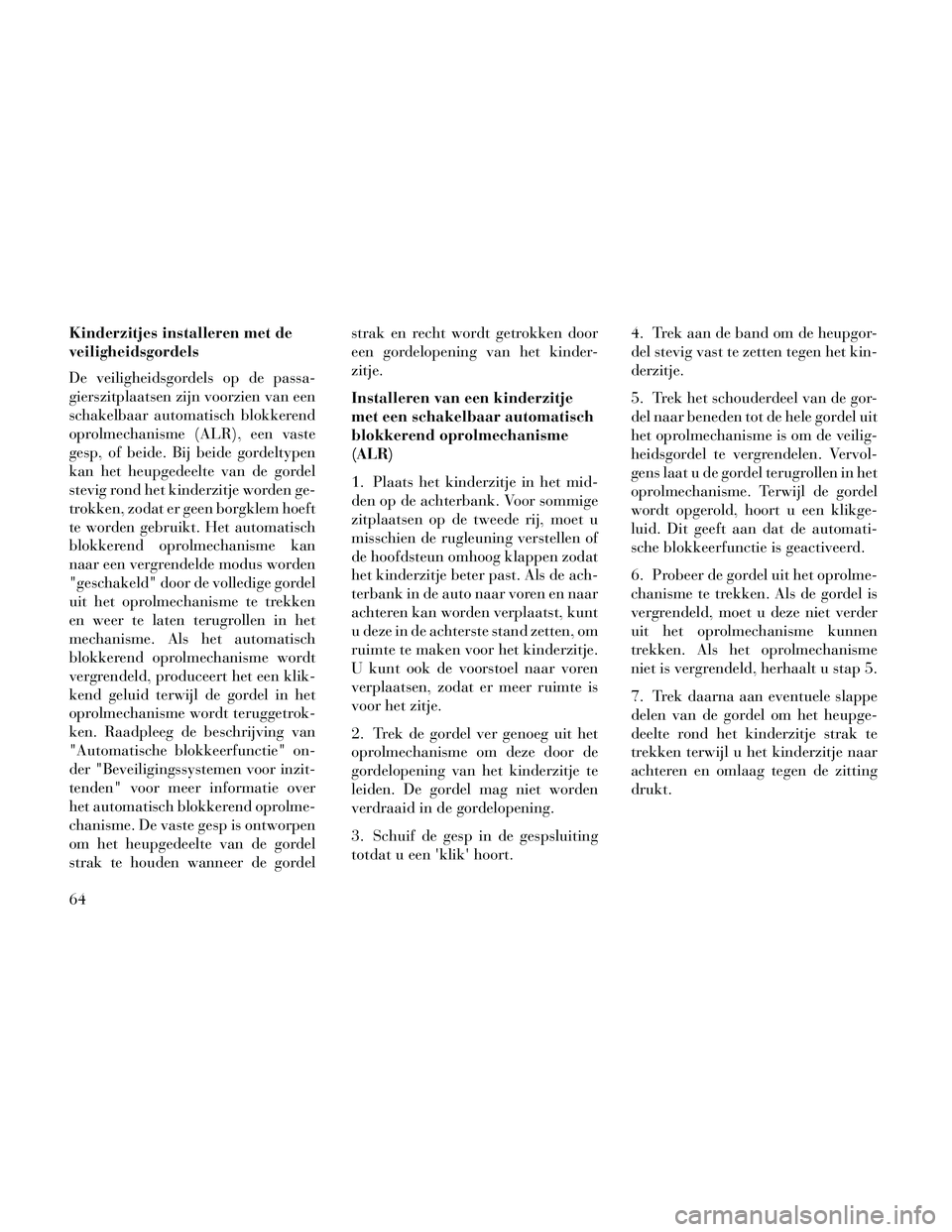 Lancia Thema 2014 Instructieboek (in Dutch) Kinderzitjes installeren met de
veiligheidsgordels
De veiligheidsgordels op de passa-
gierszitplaatsen zijn voorzien van een
schakelbaar automatisch blokkerend
oprolmechanisme (ALR), een vaste
gesp, o Lancia Thema 2014 Instructieboek (in Dutch) Kinderzitjes installeren met de
veiligheidsgordels
De veiligheidsgordels op de passa-
gierszitplaatsen zijn voorzien van een
schakelbaar automatisch blokkerend
oprolmechanisme (ALR), een vaste
gesp, o