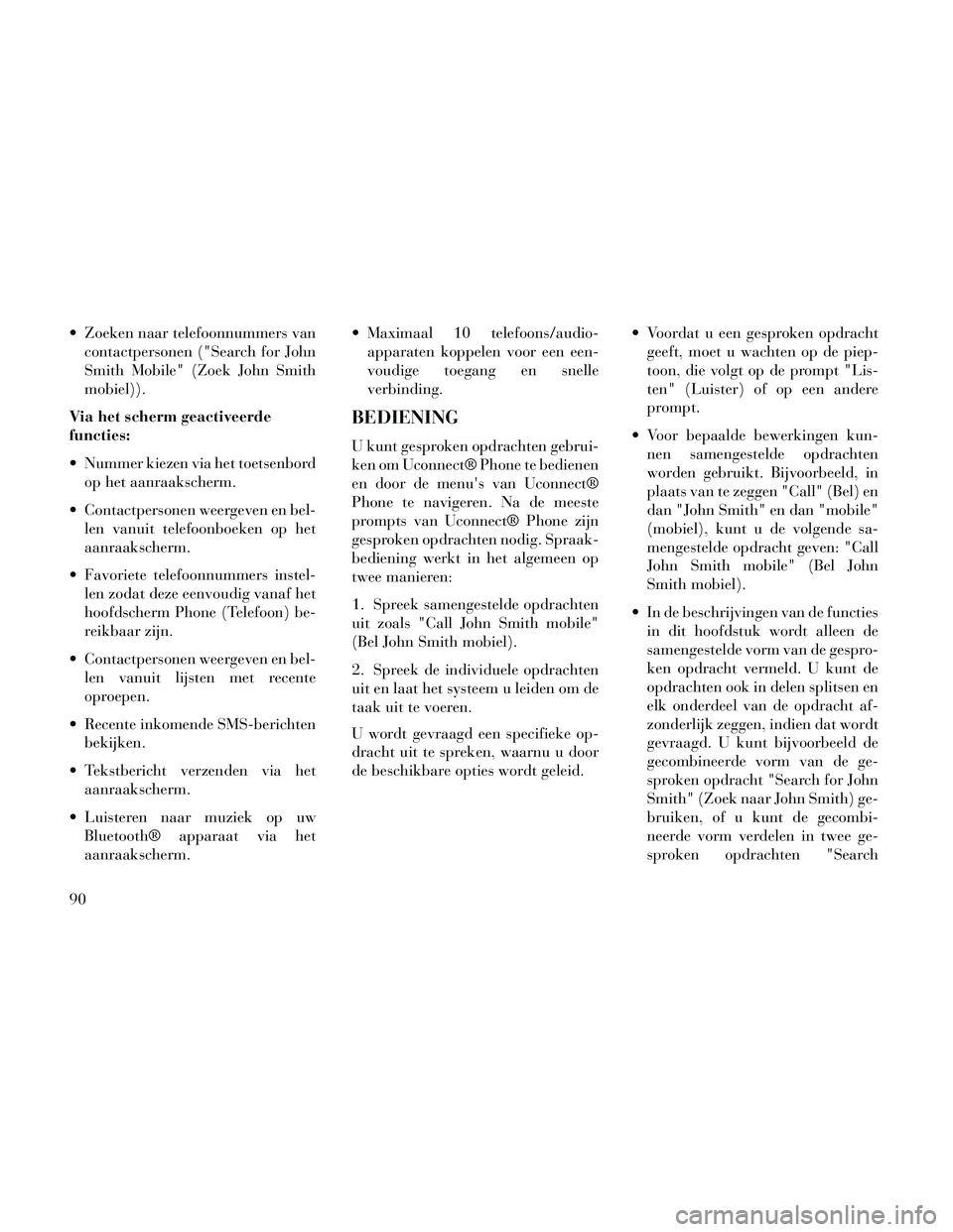 Lancia Thema 2014 Instructieboek (in Dutch) Zoeken naar telefoonnummers vancontactpersonen ("Search for John
Smith Mobile" (Zoek John Smith
mobiel)).
Via het scherm geactiveerde
functies:
Nummer kiezen via het toetsenbord op het aanraakscherm Lancia Thema 2014 Instructieboek (in Dutch) Zoeken naar telefoonnummers vancontactpersonen ("Search for John
Smith Mobile" (Zoek John Smith
mobiel)).
Via het scherm geactiveerde
functies:
Nummer kiezen via het toetsenbord op het aanraakscherm