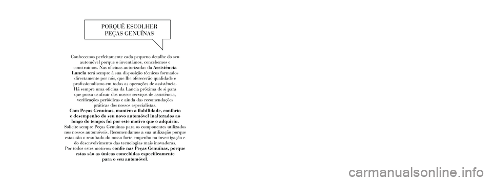 Lancia Thema 2011  Manual de Uso e Manutenção (in Portuguese) Conhecemos perfeitamente cada pequeno detalhe do seu automóvel porque o inventámos, concebemos e  
construímos. Nas oficinas autorizadas da Assistência  
Lancia terá sempre à sua disposição t�