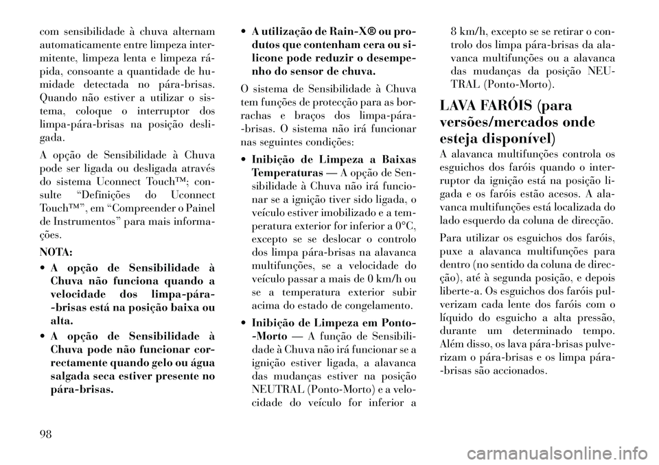 Lancia Thema 2012 Manual de Uso e Manutenção (in Portuguese) com sensibilidade à chuva alternam
automaticamente entre limpeza inter-
mitente, limpeza lenta e limpeza rá
pida, consoante a quantidade de hu-
midade detectada no párabrisas.
Quando não esti Lancia Thema 2012 Manual de Uso e Manutenção (in Portuguese) com sensibilidade à chuva alternam
automaticamente entre limpeza inter-
mitente, limpeza lenta e limpeza rá
pida, consoante a quantidade de hu-
midade detectada no párabrisas.
Quando não esti