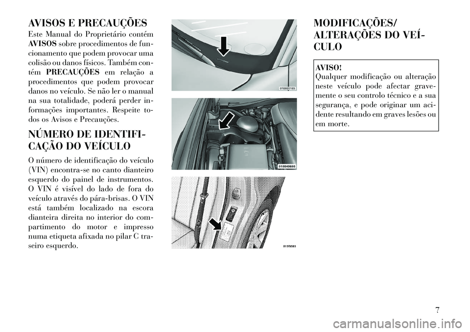 Lancia Thema 2012 Manual de Uso e Manutenção (in Portuguese) AVISOS E PRECAUÇÕES
Este Manual do Proprietário contém
AVISOSsobre procedimentos de fun-
cionamento que podem provocar uma
colisão ou danos físicos. Também con-tém PRECAUÇÕES em relação Lancia Thema 2012 Manual de Uso e Manutenção (in Portuguese) AVISOS E PRECAUÇÕES
Este Manual do Proprietário contém
AVISOSsobre procedimentos de fun-
cionamento que podem provocar uma
colisão ou danos físicos. Também con-tém PRECAUÇÕES em relação