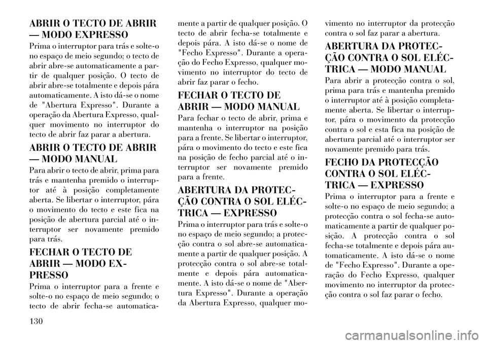 Lancia Thema 2012  Manual de Uso e Manutenção (in Portuguese) ABRIR O TECTO DE ABRIR 
— MODO EXPRESSO 
Prima o interruptor para trás e solte-o 
no espaço de meio segundo; o tecto de
abrir abre-se automaticamente a par-
tir de qualquer posição. O tecto de
a