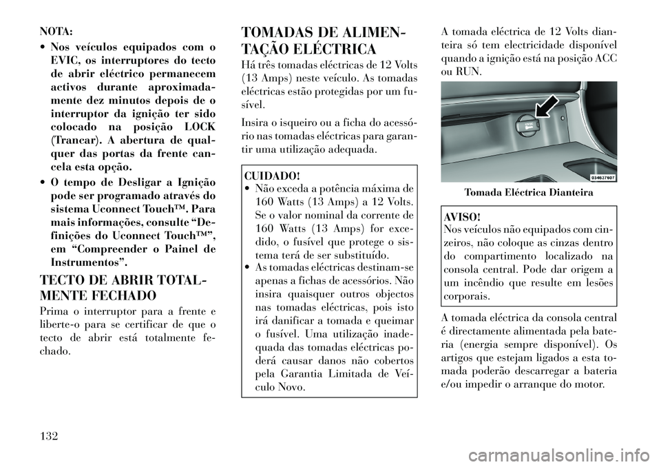 Lancia Thema 2012  Manual de Uso e Manutenção (in Portuguese) NOTA: 
 Nos veículos equipados com oEVIC, os interruptores do tecto 
de abrir eléctrico permanecem
activos durante aproximada-
mente dez minutos depois de o
interruptor da ignição ter sido
coloca