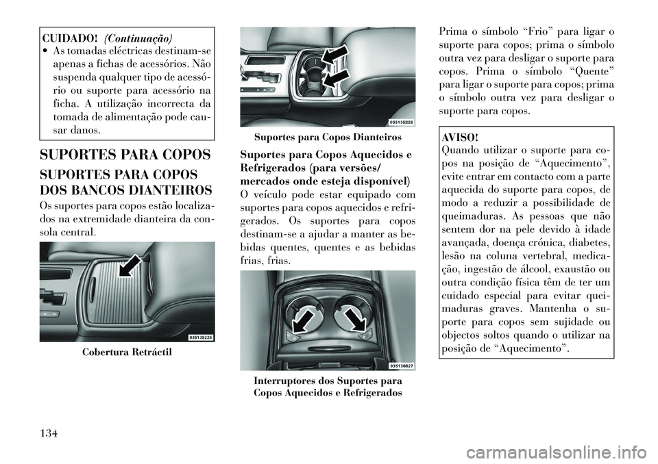Lancia Thema 2012  Manual de Uso e Manutenção (in Portuguese) CUIDADO!(Continuação)
 As tomadas eléctricas destinam-se
apenas a fichas de acessórios. Não 
suspenda qualquer tipo de acessó­
rio ou suporte para acessório na
ficha. A utilização incorrect