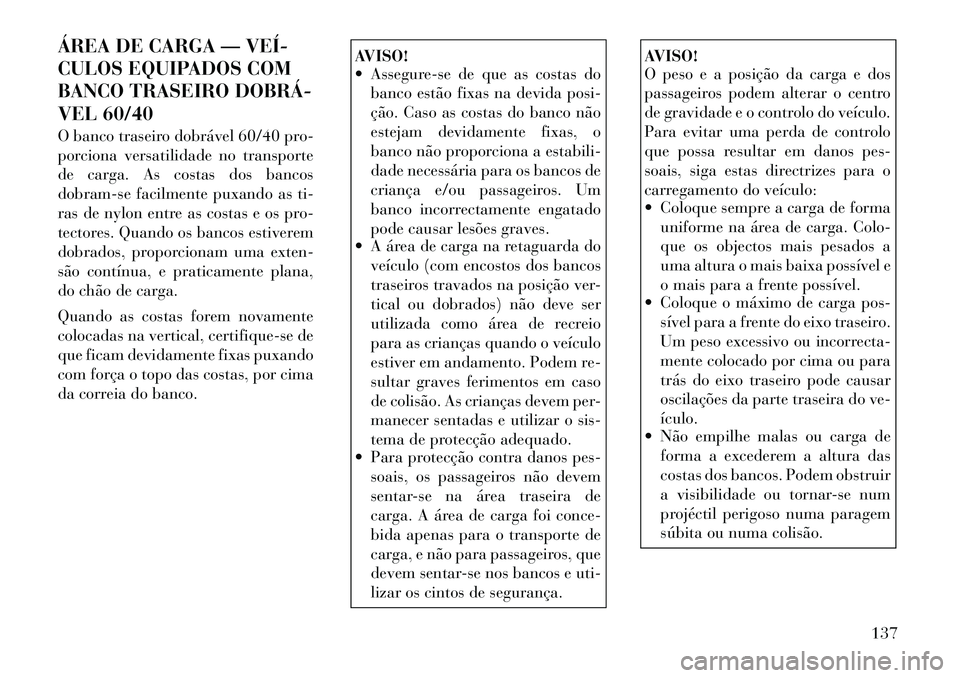 Lancia Thema 2012  Manual de Uso e Manutenção (in Portuguese) ÁREA DE CARGA — VEÍ­ 
CULOS EQUIPADOS COM
BANCO TRASEIRO DOBRÁ­
VEL 60/40 
O banco traseiro dobrável 60/40 pro- 
porciona versatilidade no transporte
de carga. As costas dos bancos
dobram-se f