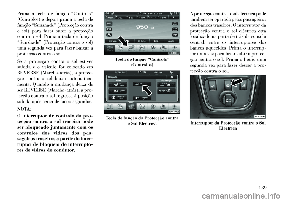 Lancia Thema 2012  Manual de Uso e Manutenção (in Portuguese) Prima a tecla de função “Controls” 
(Controlos) e depois prima a tecla de
função “Sunshade” (Protecção contra
o sol) para fazer subir a protecção
contra o sol. Prima a tecla de funçã