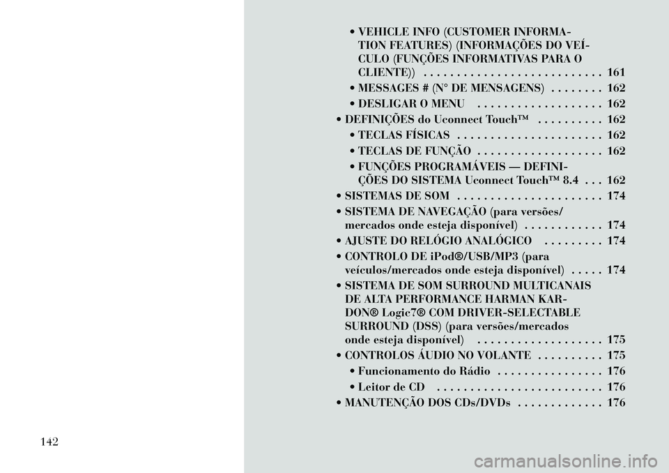 Lancia Thema 2012  Manual de Uso e Manutenção (in Portuguese)  VEHICLE INFO (CUSTOMER INFORMA-TION FEATURES) (INFORMAÇÕES DO VEÍ­ 
CULO (FUNÇÕES INFORMATIVAS PARA O
CLIENTE)) . . . . . . . . . . . . . . . . . . . . . . . . . . . 161
 MESSAGES # (N° DE M