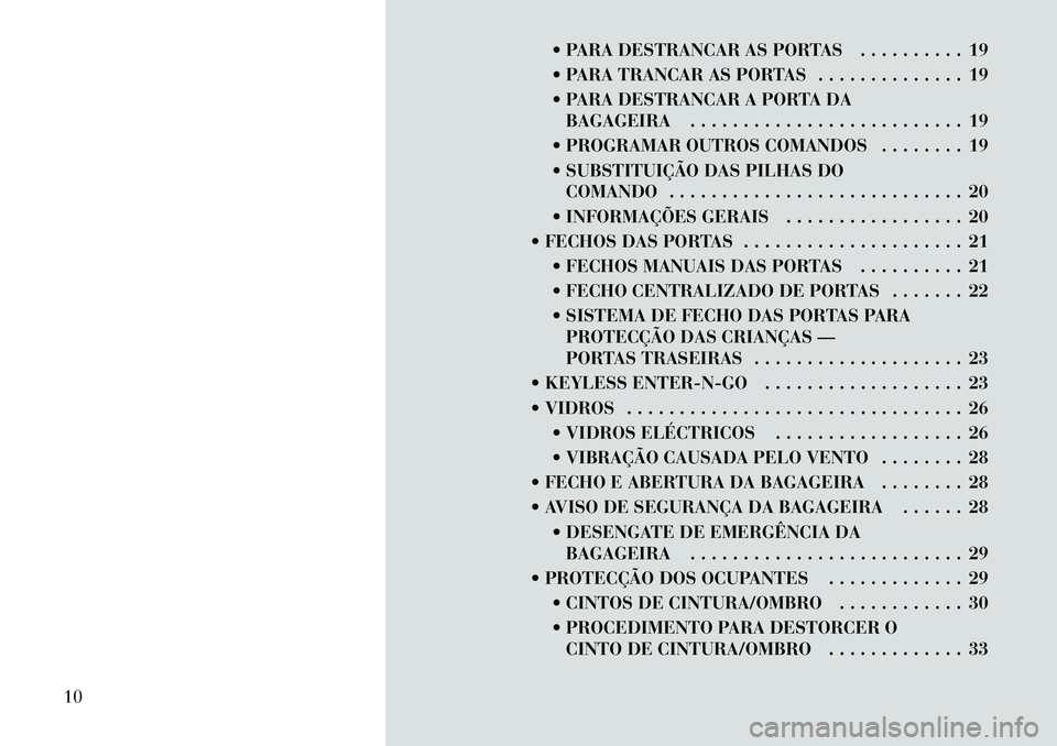 Lancia Thema 2012 Manual de Uso e Manutenção (in Portuguese) PARA DESTRANCAR AS PORTAS . . . . . . . . . . 19
PARA TRANCAR AS PORTAS . . . . . . . . . . . . . . 19
PARA DESTRANCAR A PORTA DABAGAGEIRA . . . . . . . . . . . . . . . . . . . . . . . . . . 19 Lancia Thema 2012 Manual de Uso e Manutenção (in Portuguese) PARA DESTRANCAR AS PORTAS . . . . . . . . . . 19
PARA TRANCAR AS PORTAS . . . . . . . . . . . . . . 19
PARA DESTRANCAR A PORTA DABAGAGEIRA . . . . . . . . . . . . . . . . . . . . . . . . . . 19