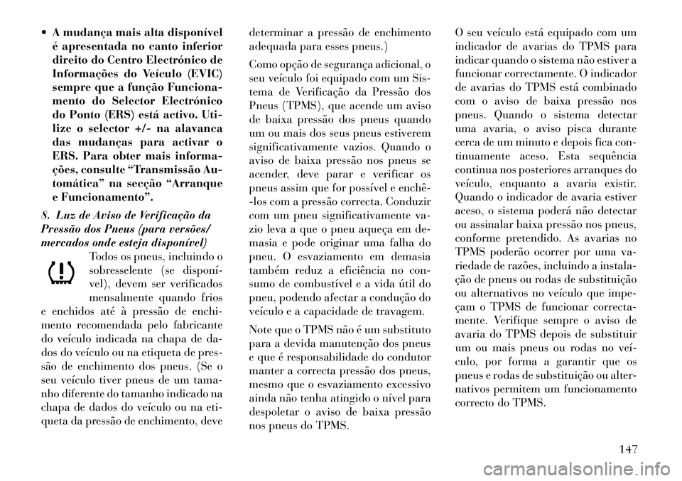 Lancia Thema 2012  Manual de Uso e Manutenção (in Portuguese)  A mudança mais alta disponívelé apresentada no canto inferior 
direito do Centro Electrónico de
Informações do Veículo (EVIC)
sempre que a função Funciona-
mento do Selector Electrónico
do