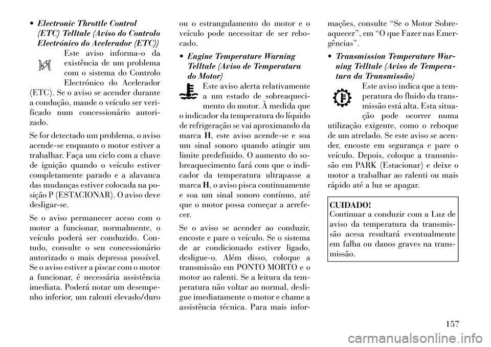 Lancia Thema 2012  Manual de Uso e Manutenção (in Portuguese)  Electronic Throttle Control(ETC) Telltale (Aviso do Controlo 
Electrónico do Acelerador (ETC)) Este aviso informa-o da
existência de um problema
com o sistema do Controlo
Electrónico do Acelerado