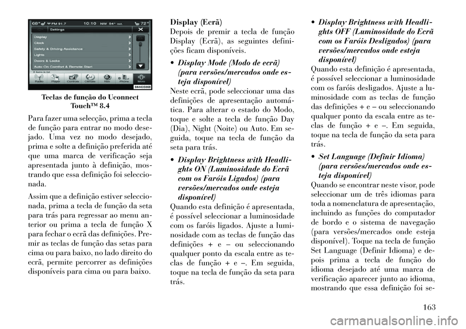 Lancia Thema 2012  Manual de Uso e Manutenção (in Portuguese) Para fazer uma selecção, prima a tecla 
de função para entrar no modo dese-
jado. Uma vez no modo desejado,
prima e solte a definição preferida até
que uma marca de verificação seja
apresenta