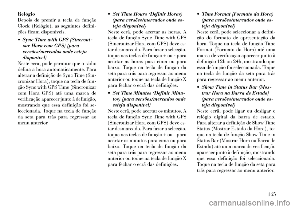 Lancia Thema 2012  Manual de Uso e Manutenção (in Portuguese) Relógio 
Depois de premir a tecla de função
Clock (Relógio), as seguintes defini-
ções ficam disponíveis. 
 Sync Time with GPS (Sincroni-zar Hora com GPS) (para 
versões/mercados onde estejad