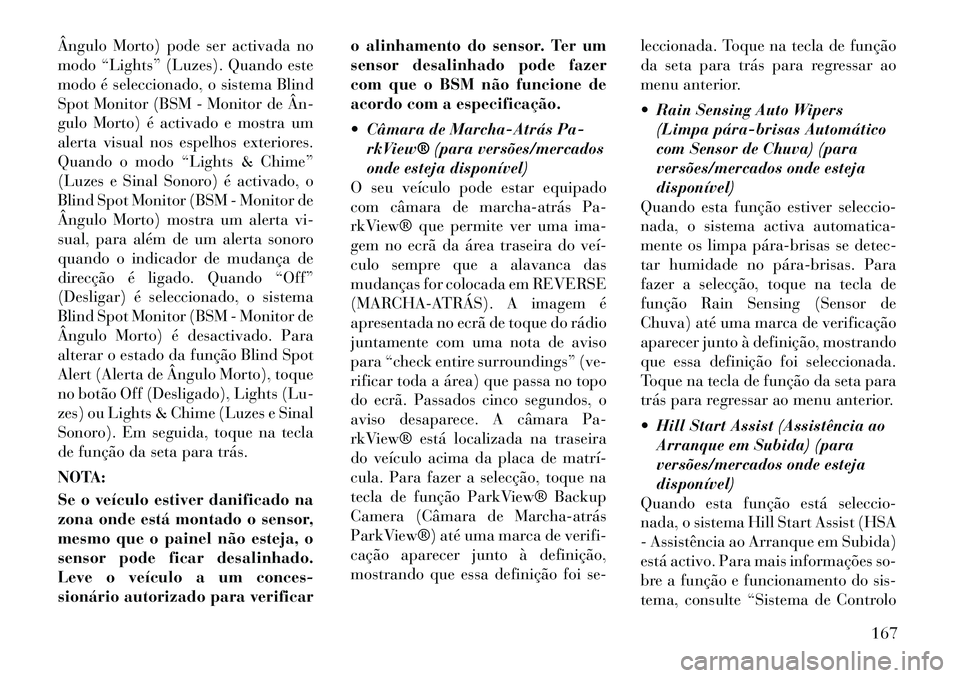 Lancia Thema 2012  Manual de Uso e Manutenção (in Portuguese) Ângulo Morto) pode ser activada no 
modo “Lights” (Luzes). Quando este
modo é seleccionado, o sistema Blind
Spot Monitor (BSM - Monitor de Ân­
gulo Morto) é activado e mostra um
alerta visual