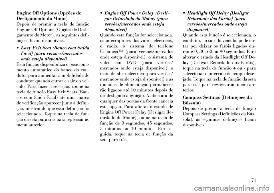 Lancia Thema 2012  Manual de Uso e Manutenção (in Portuguese) Engine Off Options (Opções de 
Desligamento do Motor)
Depois de premir a tecla de função
Engine Off Options (Opções de Desli-
gamento do Motor), as seguintes defi-
nições ficam disponíveis. 
