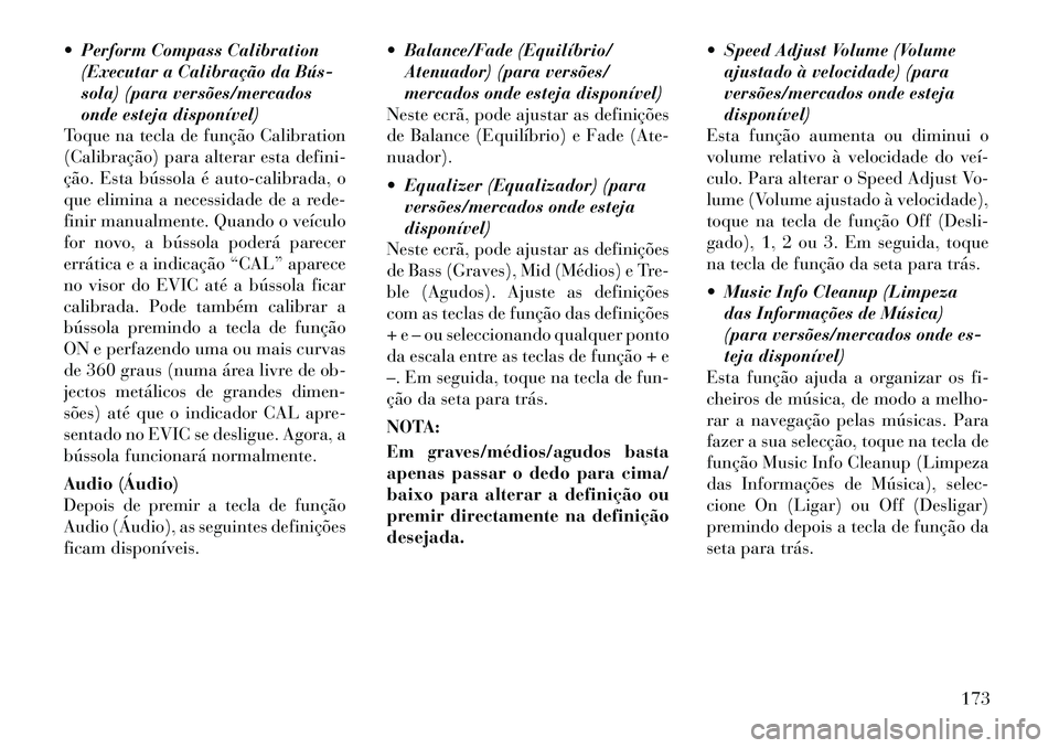 Lancia Thema 2012  Manual de Uso e Manutenção (in Portuguese)  Perform Compass Calibration(Executar a Calibração da Bús­ 
sola) (para versões/mercados
onde esteja disponível)
Toque na tecla de função Calibration
(Calibração) para alterar esta defini-
