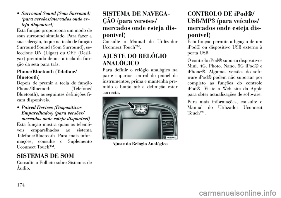 Lancia Thema 2012  Manual de Uso e Manutenção (in Portuguese)  Surround Sound (Som Surround)(para versões/mercados onde es- 
teja disponível)
Esta função proporciona um modo de
som surround simulado. Para fazer a
sua selecção, toque na tecla de função
S