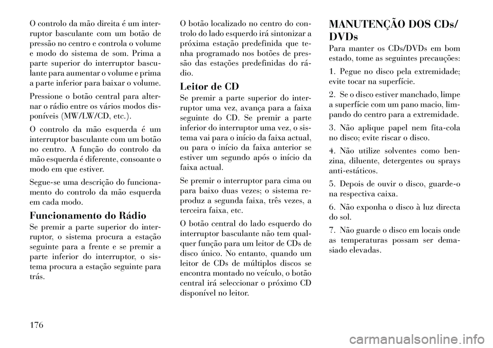 Lancia Thema 2012  Manual de Uso e Manutenção (in Portuguese) O controlo da mão direita é um inter- 
ruptor basculante com um botão de
pressão no centro e controla o volume
e modo do sistema de som. Prima a
parte superior do interruptor bascu-
lante para aum