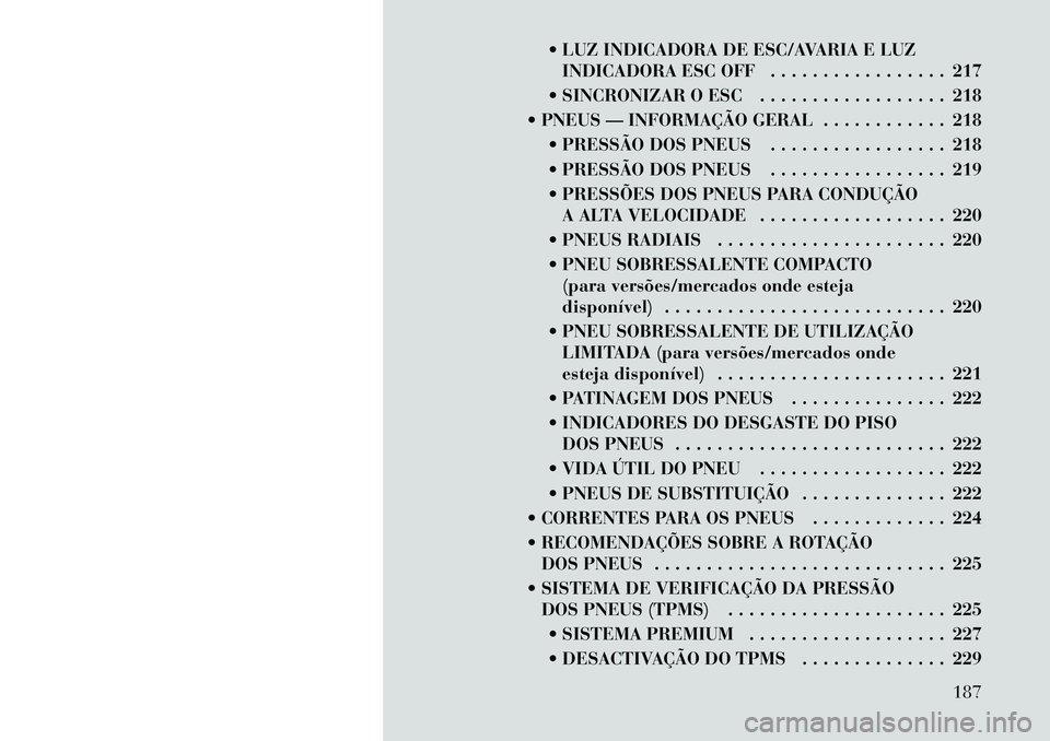 Lancia Thema 2012  Manual de Uso e Manutenção (in Portuguese)  LUZ INDICADORA DE ESC/AVARIA E LUZINDICADORA ESC OFF . . . . . . . . . . . . . . . . . 217
 SINCRONIZAR O ESC . . . . . . . . . . . . . . . . . . 218
 PNEUS — INFORMAÇÃO GERAL . . . . . . . . 