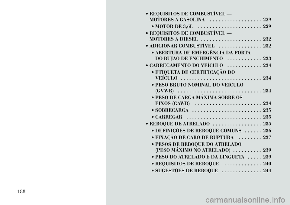 Lancia Thema 2012  Manual de Uso e Manutenção (in Portuguese)  REQUISITOS DE COMBUSTÍVEL —MOTORES A GASOLINA . . . . . . . . . . . . . . . . . . 229
 MOTOR DE 3,6L . . . . . . . . . . . . . . . . . . . . . . 229
 REQUISITOS DE COMBUSTÍVEL — MOTORES A DI