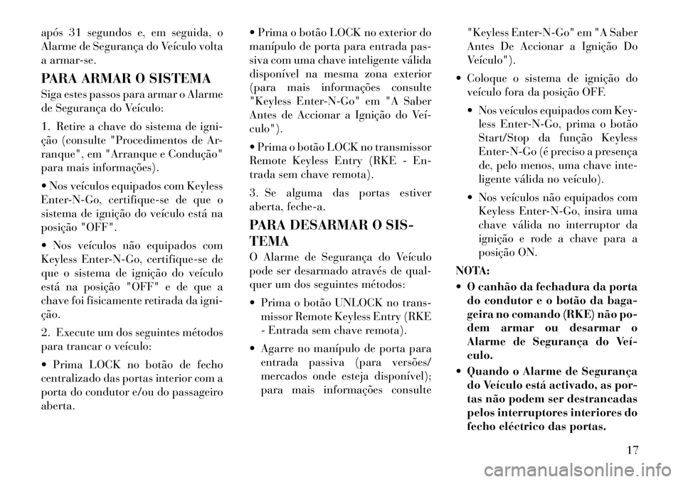 Lancia Thema 2011 Manual de Uso e Manutenção (in Portuguese) após 31 segundos e, em seguida, o
Alarme de Segurança do Veículo volta
a armar-se.
PARA ARMAR O SISTEMA
Siga estes passos para armar o Alarme
de Segurança do Veículo:
1. Retire a chave do si Lancia Thema 2011 Manual de Uso e Manutenção (in Portuguese) após 31 segundos e, em seguida, o
Alarme de Segurança do Veículo volta
a armar-se.
PARA ARMAR O SISTEMA
Siga estes passos para armar o Alarme
de Segurança do Veículo:
1. Retire a chave do si