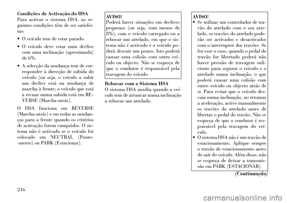 Lancia Thema 2012  Manual de Uso e Manutenção (in Portuguese) Condições de Activação do HSA 
Para activar o sistema HSA, as se-
guintes condições têm de ser satisfei-tas: 
 O veículo tem de estar parado.
 O veículo deve estar num declivecom uma inclin