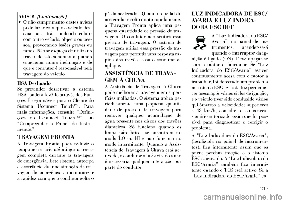 Lancia Thema 2012  Manual de Uso e Manutenção (in Portuguese) AVISO!(Continuação)
 O não cumprimento destes avisos
pode fazer com que o veículo des- 
caia para trás, podendo colidir
com outro veículo, objecto ou pes-
soa, provocando lesões graves ou
fata