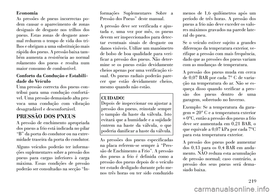 Lancia Thema 2012  Manual de Uso e Manutenção (in Portuguese) EconomiaAs pressões de pneus incorrectas po- 
dem causar o aparecimento de zonas
desiguais de desgaste nos trilhos dos
pneus. Estas zonas de desgaste anor-
mal reduzem o tempo de vida dos tri-
lhos e