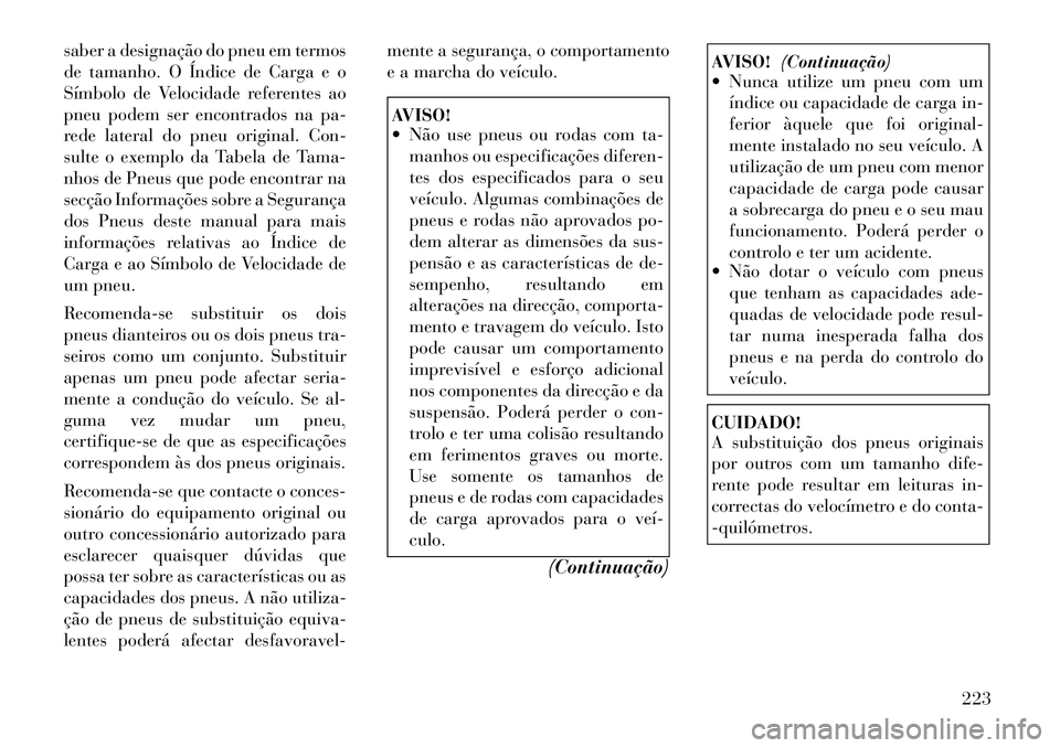 Lancia Thema 2012  Manual de Uso e Manutenção (in Portuguese) saber a designação do pneu em termos 
de tamanho. O Índice de Carga e o
Símbolo de Velocidade referentes ao
pneu podem ser encontrados na pa-
rede lateral do pneu original. Con-
sulte o exemplo da