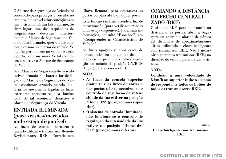 Lancia Thema 2011 Manual de Uso e Manutenção (in Portuguese) O Alarme de Segurança do Veículo foi
concebido para proteger o veículo; no
entanto, é possível criar condições em
que o sistema dá um falso alarme. Se
tiver lugar uma das sequências de
progr Lancia Thema 2011 Manual de Uso e Manutenção (in Portuguese) O Alarme de Segurança do Veículo foi
concebido para proteger o veículo; no
entanto, é possível criar condições em
que o sistema dá um falso alarme. Se
tiver lugar uma das sequências de
progr