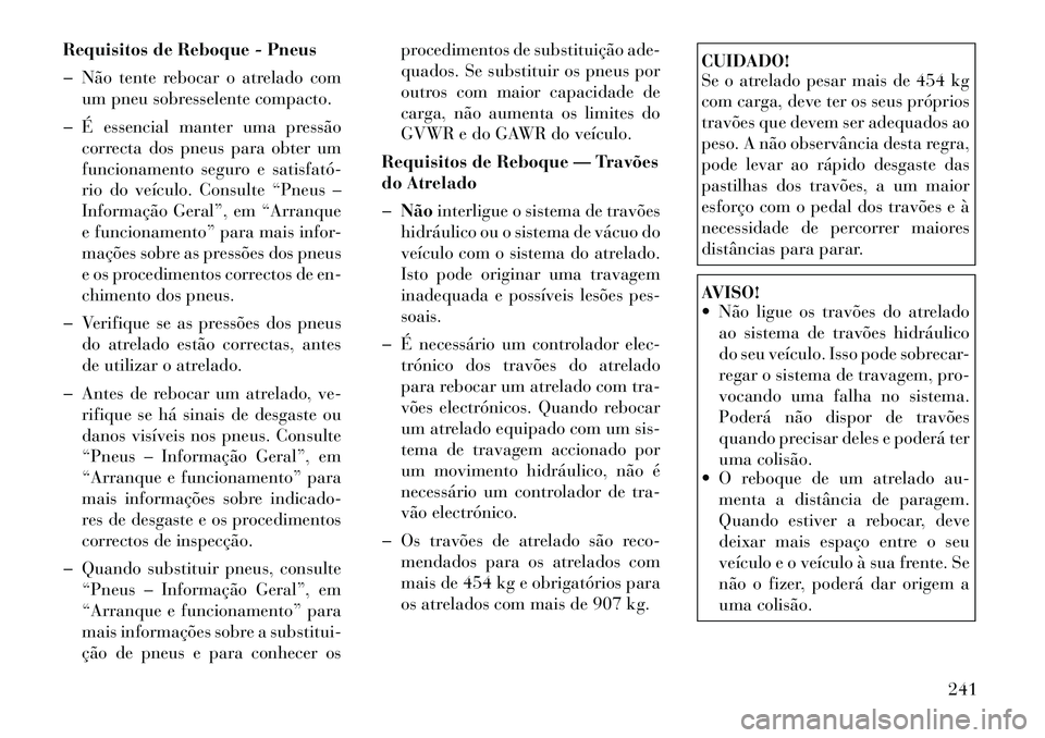 Lancia Thema 2012  Manual de Uso e Manutenção (in Portuguese) Requisitos de Reboque - Pneus 
� Não tente rebocar o atrelado comum pneu sobresselente compacto.
� É essencial manter uma pressão correcta dos pneus para obter um 
funcionamento seguro e satisfató