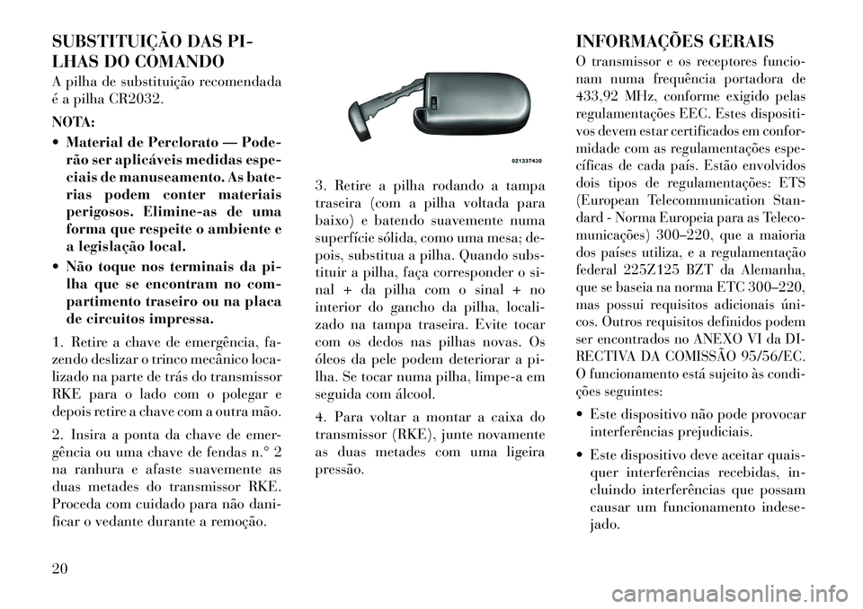 Lancia Thema 2011 Manual de Uso e Manutenção (in Portuguese) SUBSTITUIÇÃO DAS PI-
LHAS DO COMANDO
A pilha de substituição recomendada
é a pilha CR2032.
NOTA:
Material de Perclorato — Pode-rão ser aplicáveis medidas espe-
ciais de manuseamento. Lancia Thema 2011 Manual de Uso e Manutenção (in Portuguese) SUBSTITUIÇÃO DAS PI-
LHAS DO COMANDO
A pilha de substituição recomendada
é a pilha CR2032.
NOTA:
Material de Perclorato — Pode-rão ser aplicáveis medidas espe-
ciais de manuseamento.