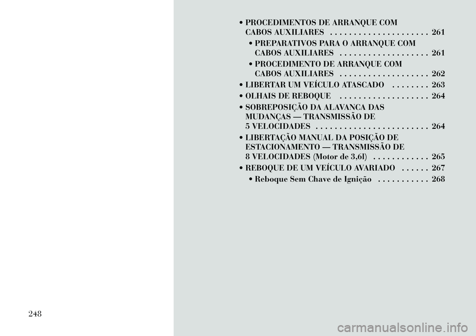 Lancia Thema 2012  Manual de Uso e Manutenção (in Portuguese)  PROCEDIMENTOS DE ARRANQUE COMCABOS AUXILIARES . . . . . . . . . . . . . . . . . . . . . 261
 PREPARATIVOS PARA O ARRANQUE COM CABOS AUXILIARES . . . . . . . . . . . . . . . . . . . 261
 PROCEDIMEN