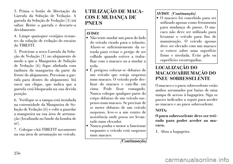 Lancia Thema 2012 Manual de Uso e Manutenção (in Portuguese) 3. Prima o botão de libertação da
Garrafa da Solução de Vedação. A
garrafa da Solução de Vedação (1) irá
saltar. Retire a garrafa e descarte-adevidamente.
4. Limpe quaisquer vestígios r Lancia Thema 2012 Manual de Uso e Manutenção (in Portuguese) 3. Prima o botão de libertação da
Garrafa da Solução de Vedação. A
garrafa da Solução de Vedação (1) irá
saltar. Retire a garrafa e descarte-adevidamente.
4. Limpe quaisquer vestígios r