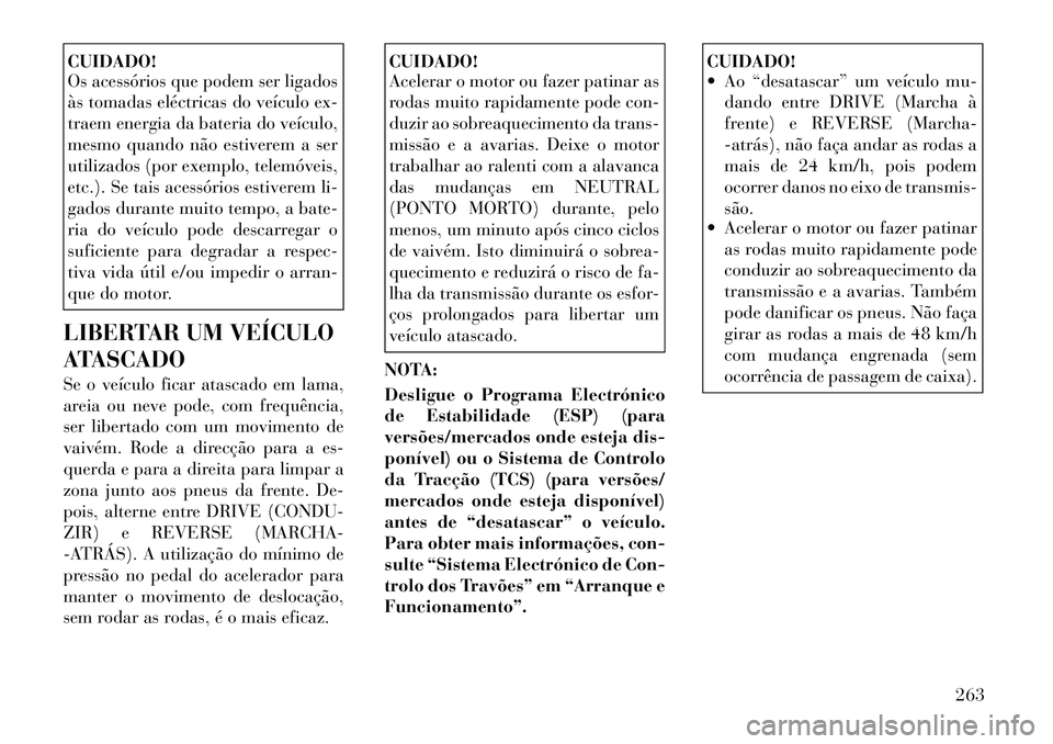 Lancia Thema 2012 Manual de Uso e Manutenção (in Portuguese) CUIDADO!
Os acessórios que podem ser ligados
às tomadas eléctricas do veículo ex-
traem energia da bateria do veículo,
mesmo quando não estiverem a ser
utilizados (por exemplo, telemóveis,
et Lancia Thema 2012 Manual de Uso e Manutenção (in Portuguese) CUIDADO!
Os acessórios que podem ser ligados
às tomadas eléctricas do veículo ex-
traem energia da bateria do veículo,
mesmo quando não estiverem a ser
utilizados (por exemplo, telemóveis,
et