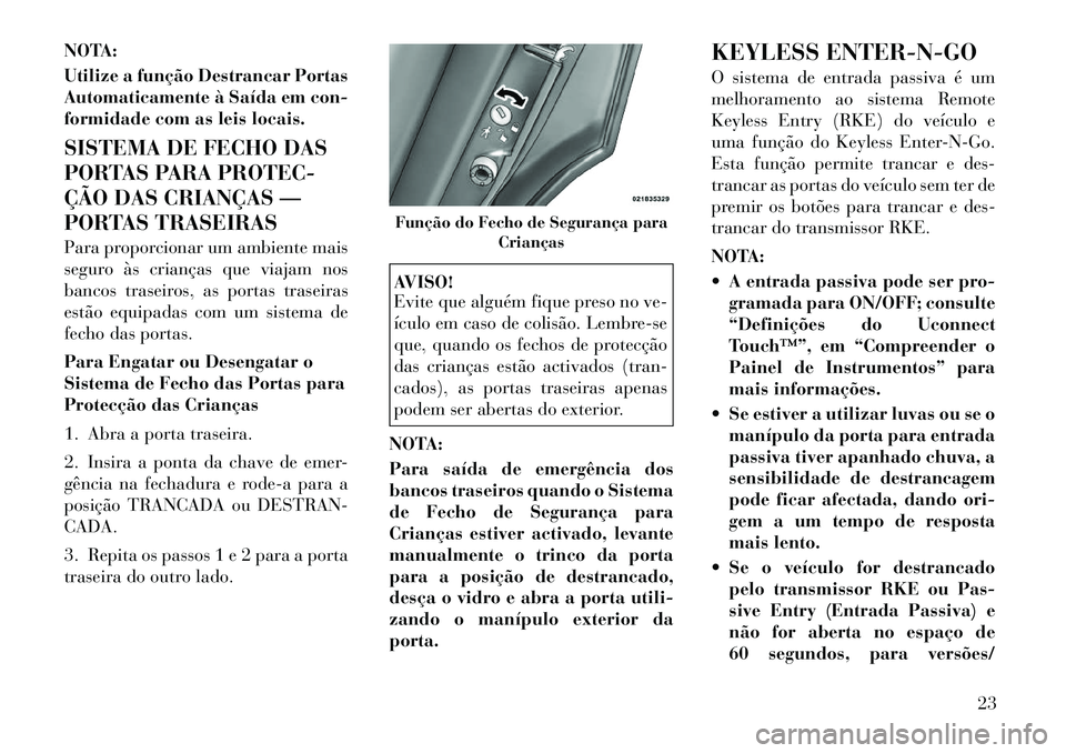 Lancia Thema 2011 Manual de Uso e Manutenção (in Portuguese) NOTA:
Utilize a função Destrancar Portas
Automaticamente à Saída em con-
formidade com as leis locais.
SISTEMA DE FECHO DAS
PORTAS PARA PROTEC-
ÇÃO DAS CRIANÇAS —
PORTAS TRASEIRAS
Para p Lancia Thema 2011 Manual de Uso e Manutenção (in Portuguese) NOTA:
Utilize a função Destrancar Portas
Automaticamente à Saída em con-
formidade com as leis locais.
SISTEMA DE FECHO DAS
PORTAS PARA PROTEC-
ÇÃO DAS CRIANÇAS —
PORTAS TRASEIRAS
Para p