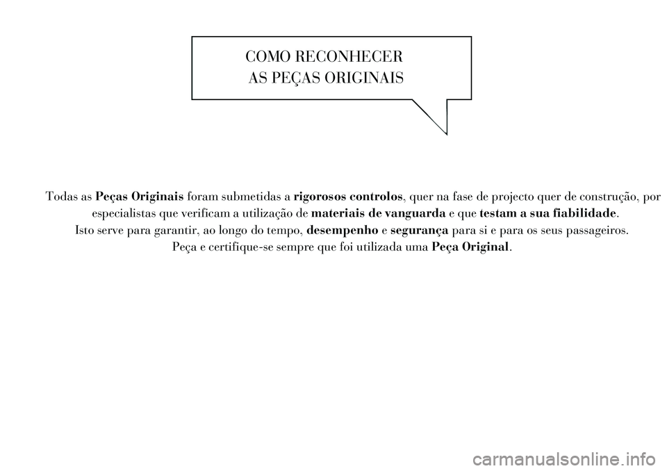 Lancia Thema 2012 Manual de Uso e Manutenção (in Portuguese) COMO RECONHECERAS PEÇAS ORIGINAIS
Todas as Peças Originais foram submetidas a rigorosos controlos , quer na fase de projecto quer de construção, por
especialistas que verificam a utilização de m Lancia Thema 2012 Manual de Uso e Manutenção (in Portuguese) COMO RECONHECERAS PEÇAS ORIGINAIS
Todas as Peças Originais foram submetidas a rigorosos controlos , quer na fase de projecto quer de construção, por
especialistas que verificam a utilização de m