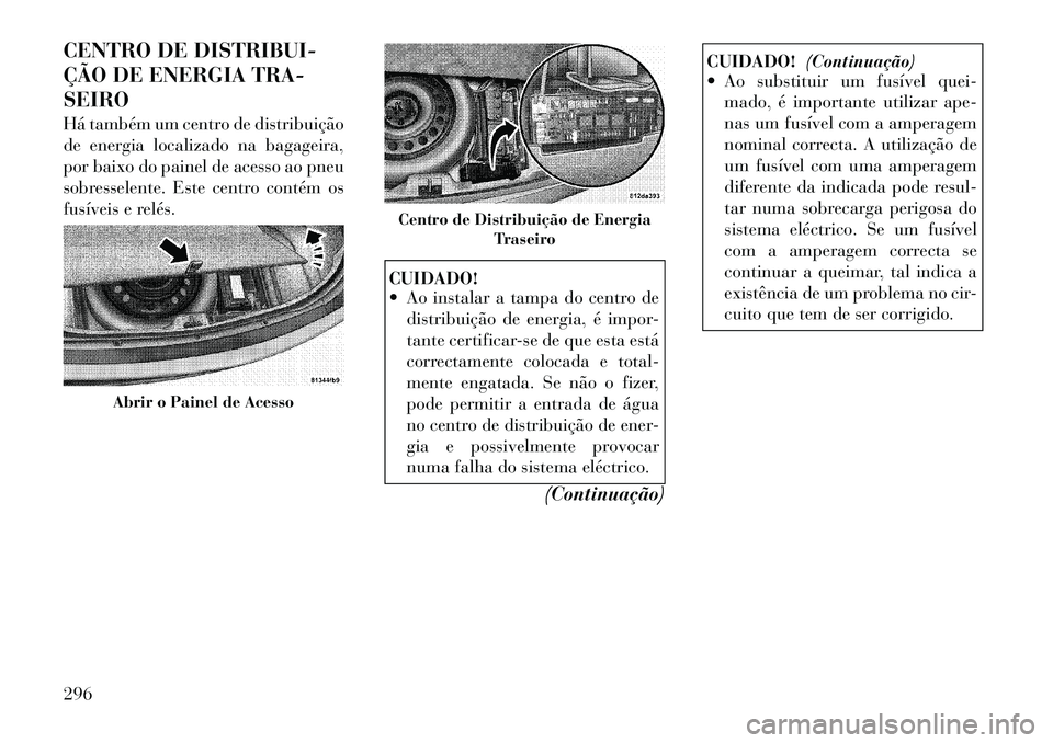 Lancia Thema 2012 Manual de Uso e Manutenção (in Portuguese) CENTRO DE DISTRIBUI-
ÇÃO DE ENERGIA TRA-SEIRO
Há também um centro de distribuição
de energia localizado na bagageira,
por baixo do painel de acesso ao pneu
sobresselente. Este centro contém Lancia Thema 2012 Manual de Uso e Manutenção (in Portuguese) CENTRO DE DISTRIBUI-
ÇÃO DE ENERGIA TRA-SEIRO
Há também um centro de distribuição
de energia localizado na bagageira,
por baixo do painel de acesso ao pneu
sobresselente. Este centro contém