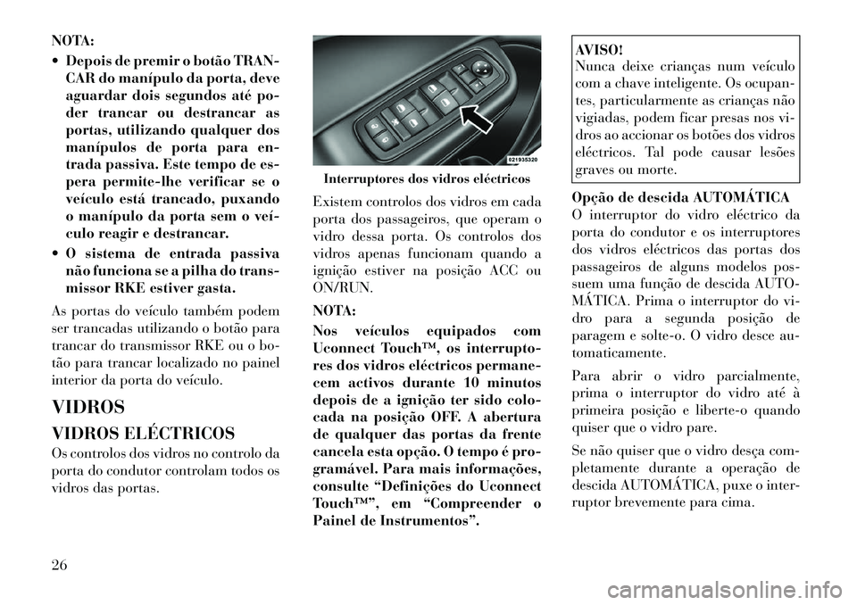 Lancia Thema 2012 Manual de Uso e Manutenção (in Portuguese) NOTA:
Depois de premir o botão TRAN-CAR do manípulo da porta, deve
aguardar dois segundos até po-
der trancar ou destrancar as
portas, utilizando qualquer dos
manípulos de porta para en-
trada Lancia Thema 2012 Manual de Uso e Manutenção (in Portuguese) NOTA:
Depois de premir o botão TRAN-CAR do manípulo da porta, deve
aguardar dois segundos até po-
der trancar ou destrancar as
portas, utilizando qualquer dos
manípulos de porta para en-
trada