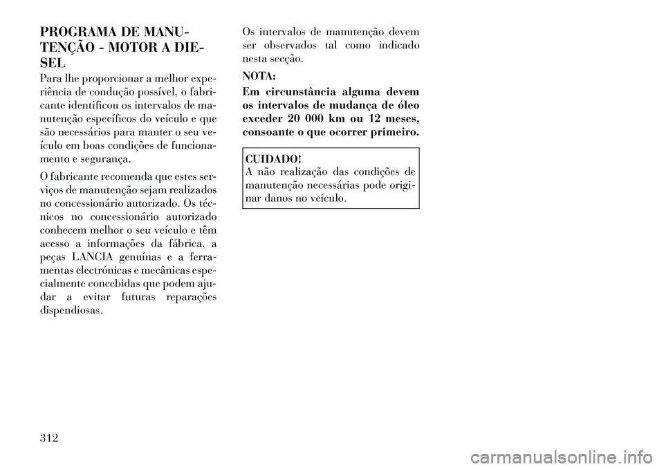 Lancia Thema 2012  Manual de Uso e Manutenção (in Portuguese) PROGRAMA DE MANU- 
TENÇÃO - MOTOR A DIE-SEL 
Para lhe proporcionar a melhor expe- 
riência de condução possível, o fabri-
cante identificou os intervalos de ma-
nutenção específicos do veícu