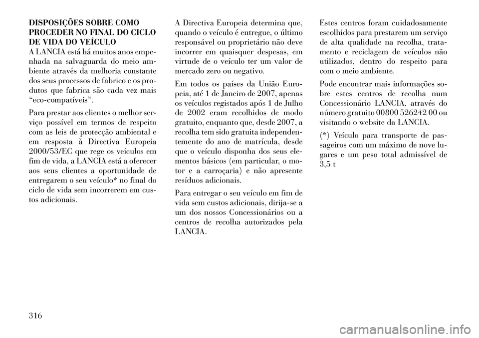 Lancia Thema 2012  Manual de Uso e Manutenção (in Portuguese) DISPOSIÇÕES SOBRE COMO 
PROCEDER NO FINAL DO CICLO
DE VIDA DO VEÍCULO
A LANCIA está há muitos anos empe-
nhada na salvaguarda do meio am-
biente através da melhoria constante
dos seus processos 