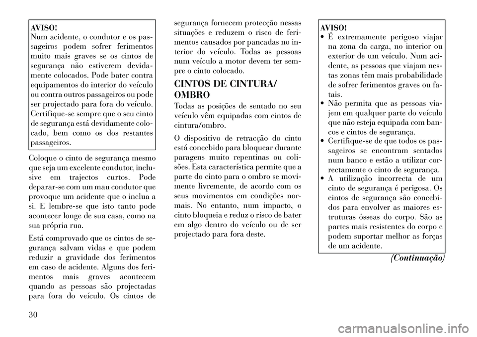 Lancia Thema 2012 Manual de Uso e Manutenção (in Portuguese) AVISO!
Num acidente, o condutor e os pas-
sageiros podem sofrer ferimentos
muito mais graves se os cintos de
segurança não estiverem devida-
mente colocados. Pode bater contra
equipamentos do inte Lancia Thema 2012 Manual de Uso e Manutenção (in Portuguese) AVISO!
Num acidente, o condutor e os pas-
sageiros podem sofrer ferimentos
muito mais graves se os cintos de
segurança não estiverem devida-
mente colocados. Pode bater contra
equipamentos do inte