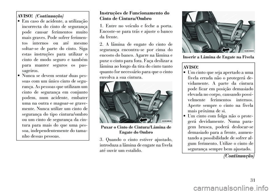 Lancia Thema 2012 Manual de Uso e Manutenção (in Portuguese) AVISO!(Continuação)
Em caso de acidente, a utilização
incorrecta do cinto de segurança
pode causar ferimentos muito
mais graves. Pode sofrer ferimen-
tos internos ou até mesmo
soltar-se de pa Lancia Thema 2012 Manual de Uso e Manutenção (in Portuguese) AVISO!(Continuação)
Em caso de acidente, a utilização
incorrecta do cinto de segurança
pode causar ferimentos muito
mais graves. Pode sofrer ferimen-
tos internos ou até mesmo
soltar-se de pa