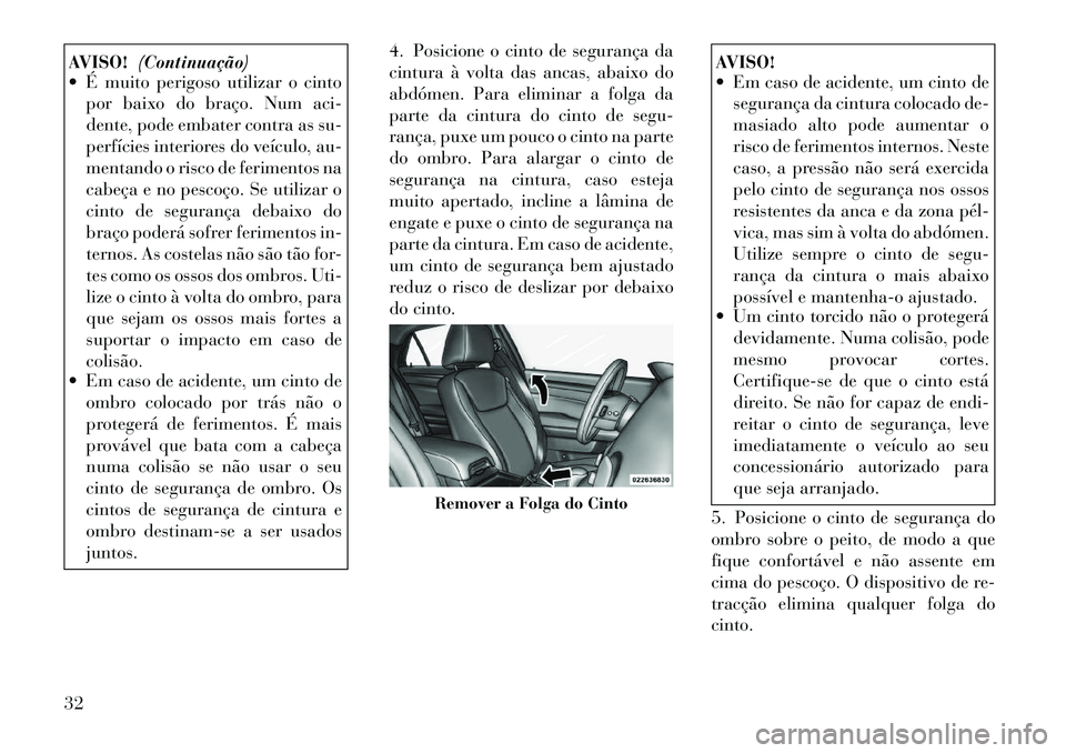 Lancia Thema 2012 Manual de Uso e Manutenção (in Portuguese) AVISO!(Continuação)
É muito perigoso utilizar o cinto
por baixo do braço. Num aci-
dente, pode embater contra as su-
perfícies interiores do veículo, au-
mentando o risco de ferimentos na
cab Lancia Thema 2012 Manual de Uso e Manutenção (in Portuguese) AVISO!(Continuação)
É muito perigoso utilizar o cinto
por baixo do braço. Num aci-
dente, pode embater contra as su-
perfícies interiores do veículo, au-
mentando o risco de ferimentos na
cab