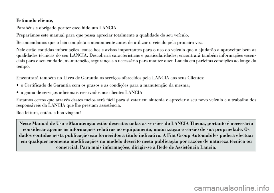 Lancia Thema 2012 Manual de Uso e Manutenção (in Portuguese) Estimado cliente,
Parabéns e obrigado por ter escolhido um LANCIA.
Preparámos este manual para que possa apreciar totalmente a qualidade do seu veículo.
Recomendamos que o leia completa e atentame Lancia Thema 2012 Manual de Uso e Manutenção (in Portuguese) Estimado cliente,
Parabéns e obrigado por ter escolhido um LANCIA.
Preparámos este manual para que possa apreciar totalmente a qualidade do seu veículo.
Recomendamos que o leia completa e atentame