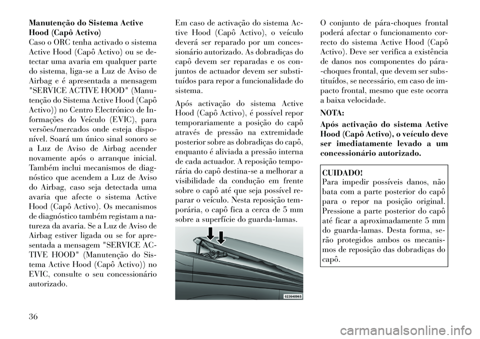 Lancia Thema 2012 Manual de Uso e Manutenção (in Portuguese) Manutenção do Sistema Active
Hood (Capô Activo)
Caso o ORC tenha activado o sistema
Active Hood (Capô Activo) ou se de-
tectar uma avaria em qualquer parte
do sistema, liga-se a Luz de Aviso de
A Lancia Thema 2012 Manual de Uso e Manutenção (in Portuguese) Manutenção do Sistema Active
Hood (Capô Activo)
Caso o ORC tenha activado o sistema
Active Hood (Capô Activo) ou se de-
tectar uma avaria em qualquer parte
do sistema, liga-se a Luz de Aviso de
A