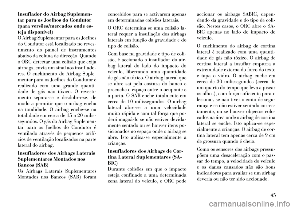 Lancia Thema 2012 Manual de Uso e Manutenção (in Portuguese) Insuflador do Airbag Suplemen-
tar para os Joelhos do Condutor
(para versões/mercados onde es-
teja disponível)
O Airbag Suplementar para os Joelhos
do Condutor está localizado no reves-
timento d Lancia Thema 2012 Manual de Uso e Manutenção (in Portuguese) Insuflador do Airbag Suplemen-
tar para os Joelhos do Condutor
(para versões/mercados onde es-
teja disponível)
O Airbag Suplementar para os Joelhos
do Condutor está localizado no reves-
timento d