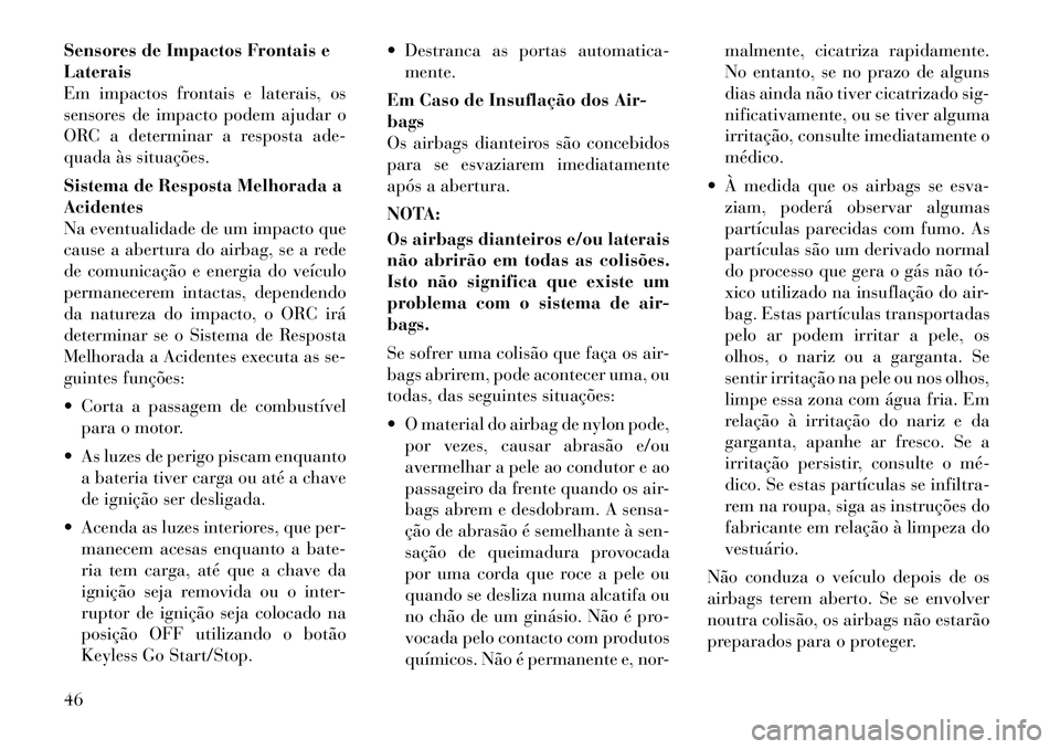 Lancia Thema 2012 Manual de Uso e Manutenção (in Portuguese) Sensores de Impactos Frontais e Laterais
Em impactos frontais e laterais, os
sensores de impacto podem ajudar o
ORC a determinar a resposta ade-
quada às situações.
Sistema de Resposta Melhorada a Lancia Thema 2012 Manual de Uso e Manutenção (in Portuguese) Sensores de Impactos Frontais e Laterais
Em impactos frontais e laterais, os
sensores de impacto podem ajudar o
ORC a determinar a resposta ade-
quada às situações.
Sistema de Resposta Melhorada a