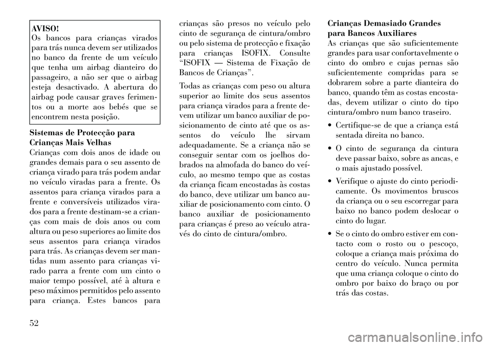 Lancia Thema 2012 Manual de Uso e Manutenção (in Portuguese) AVISO!
Os bancos para crianças virados
para trás nunca devem ser utilizados
no banco da frente de um veículo
que tenha um airbag dianteiro do
passageiro, a não ser que o airbag
esteja desactivad Lancia Thema 2012 Manual de Uso e Manutenção (in Portuguese) AVISO!
Os bancos para crianças virados
para trás nunca devem ser utilizados
no banco da frente de um veículo
que tenha um airbag dianteiro do
passageiro, a não ser que o airbag
esteja desactivad