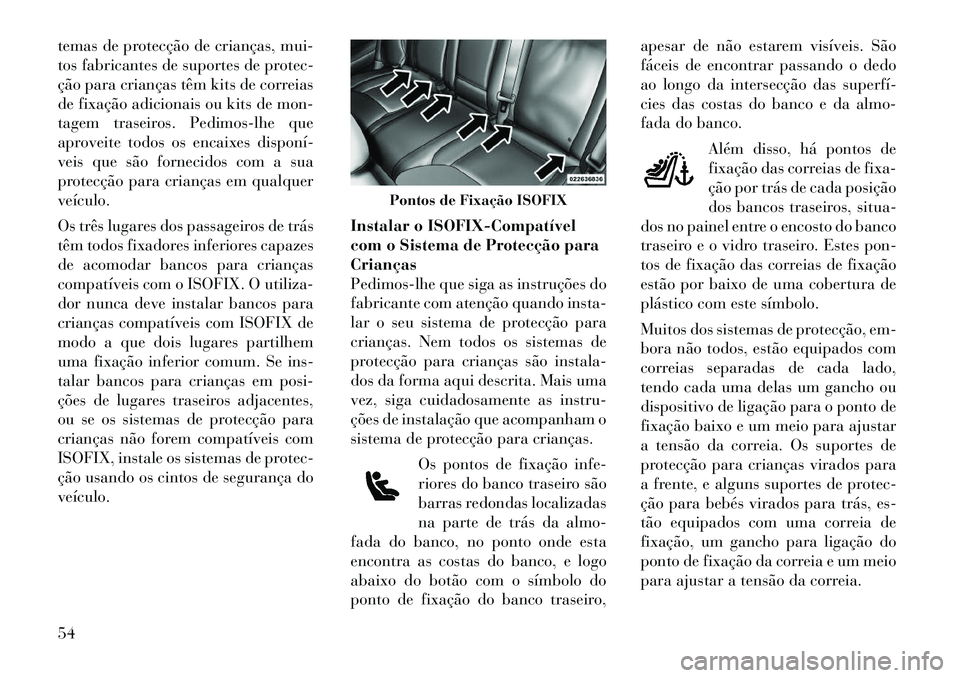 Lancia Thema 2012 Manual de Uso e Manutenção (in Portuguese) temas de protecção de crianças, mui-
tos fabricantes de suportes de protec-
ção para crianças têm kits de correias
de fixação adicionais ou kits de mon-
tagem traseiros. Pedimos-lhe que
apro Lancia Thema 2012 Manual de Uso e Manutenção (in Portuguese) temas de protecção de crianças, mui-
tos fabricantes de suportes de protec-
ção para crianças têm kits de correias
de fixação adicionais ou kits de mon-
tagem traseiros. Pedimos-lhe que
apro