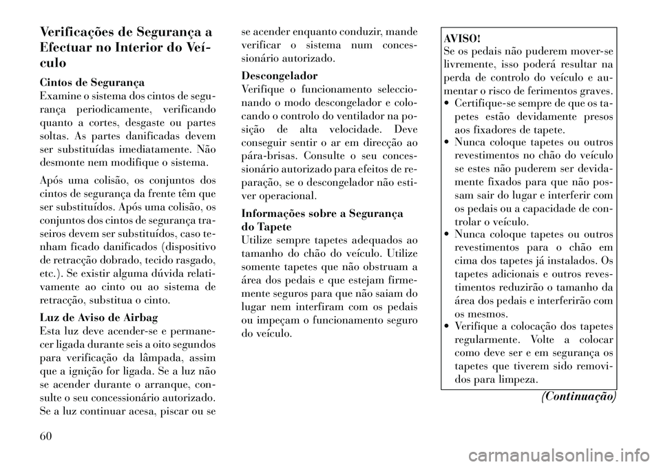 Lancia Thema 2012 Manual de Uso e Manutenção (in Portuguese) Verificações de Segurança a
Efectuar no Interior do Veículo
Cintos de Segurança
Examine o sistema dos cintos de segu-
rança periodicamente, verificando
quanto a cortes, desgaste ou partes
s Lancia Thema 2012 Manual de Uso e Manutenção (in Portuguese) Verificações de Segurança a
Efectuar no Interior do Veículo
Cintos de Segurança
Examine o sistema dos cintos de segu-
rança periodicamente, verificando
quanto a cortes, desgaste ou partes
s